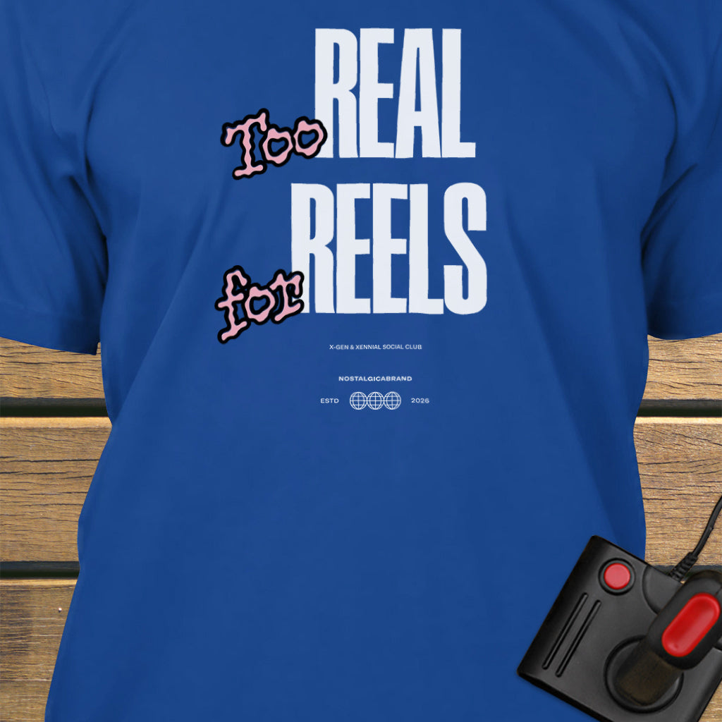 Too real for reels