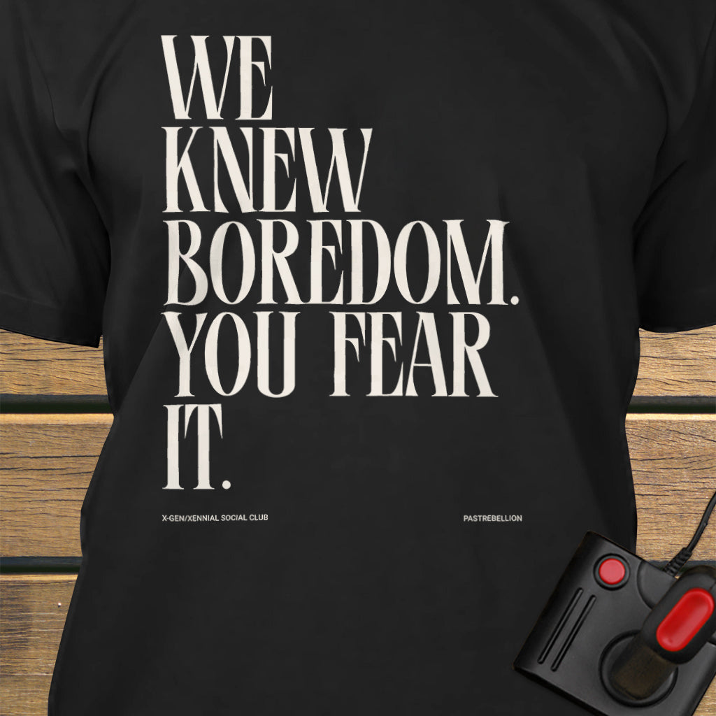 We knew boredom.