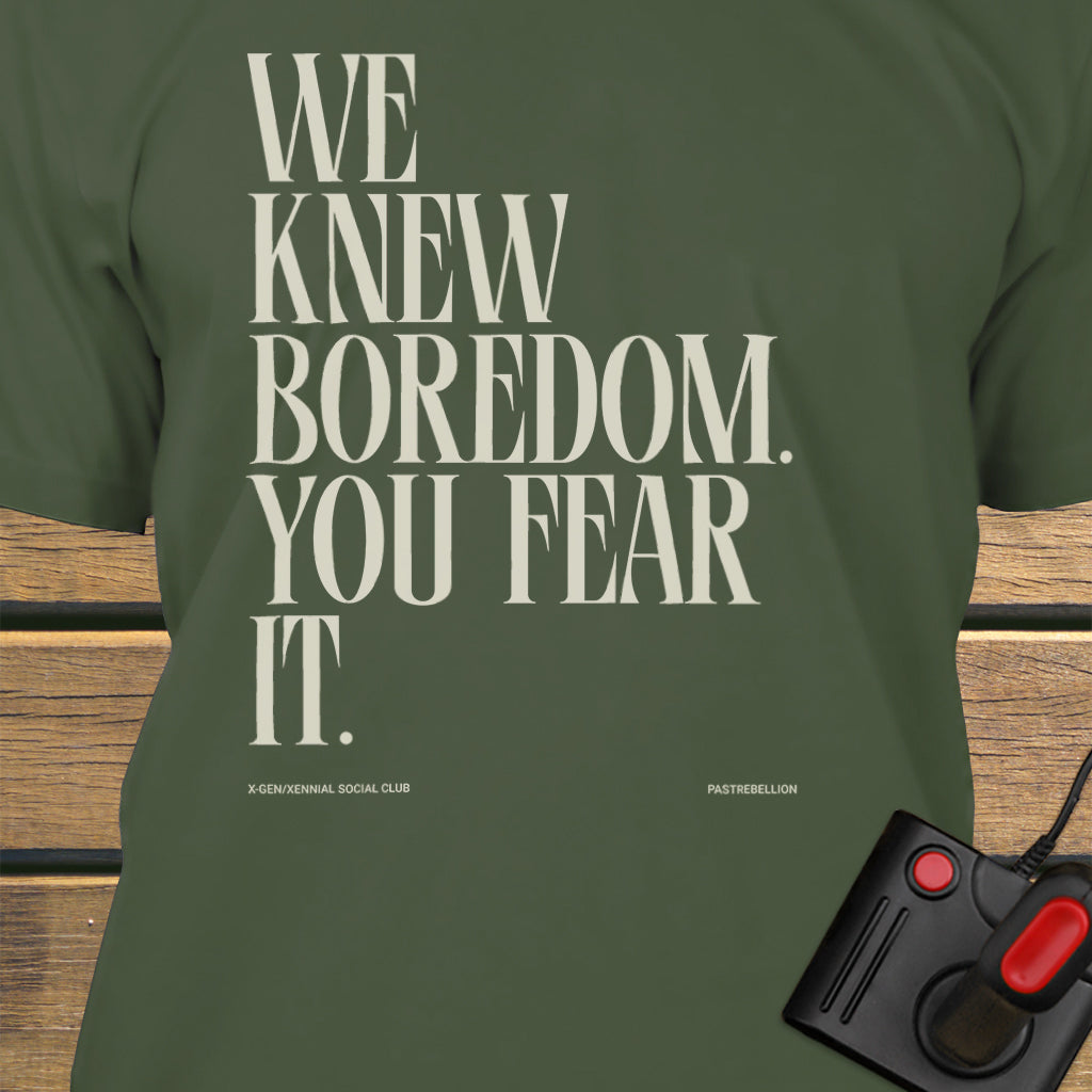 We knew boredom.