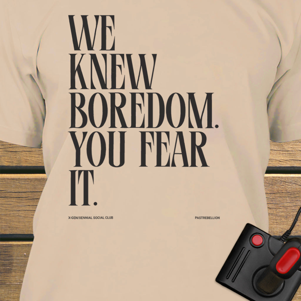 We knew boredom.