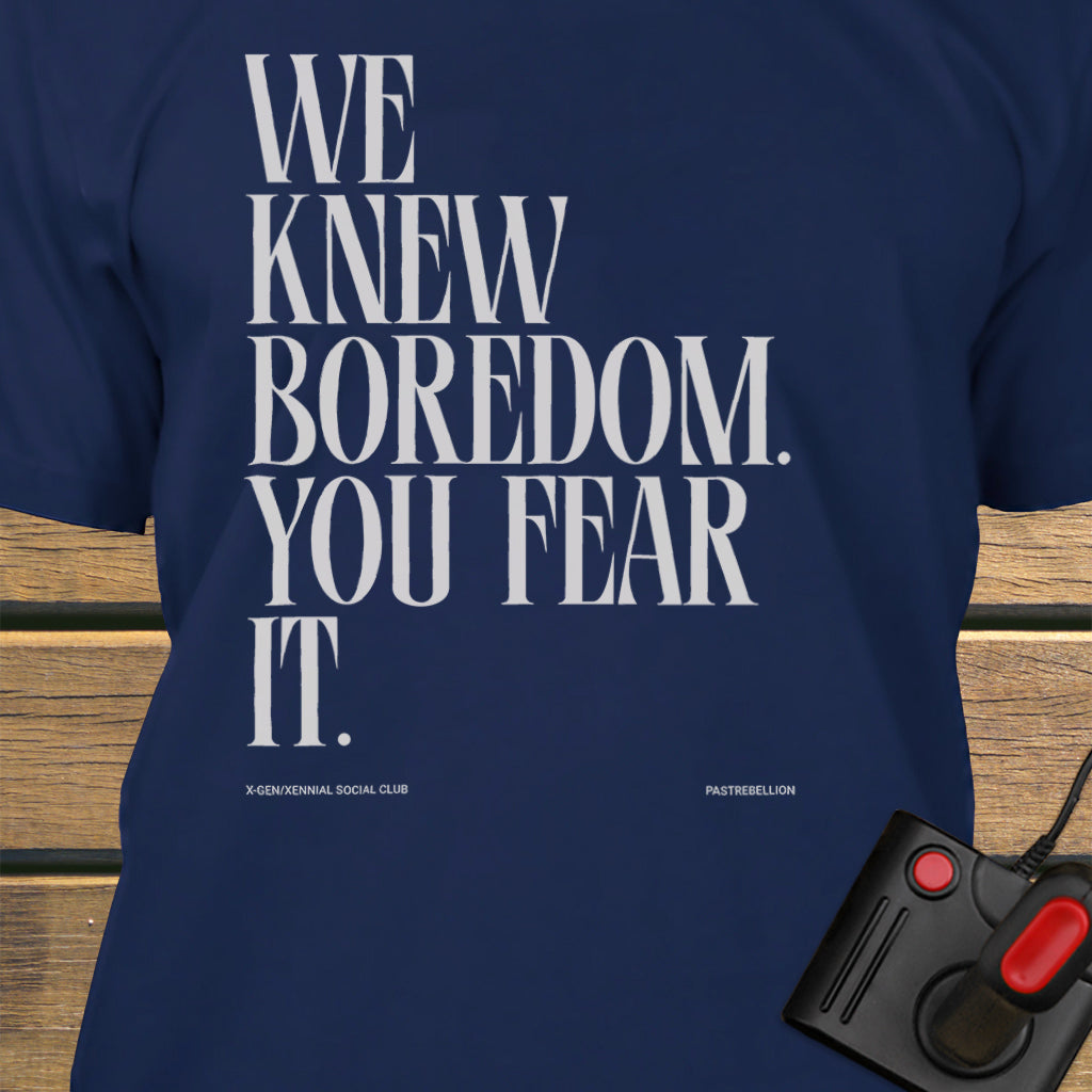 We knew boredom.