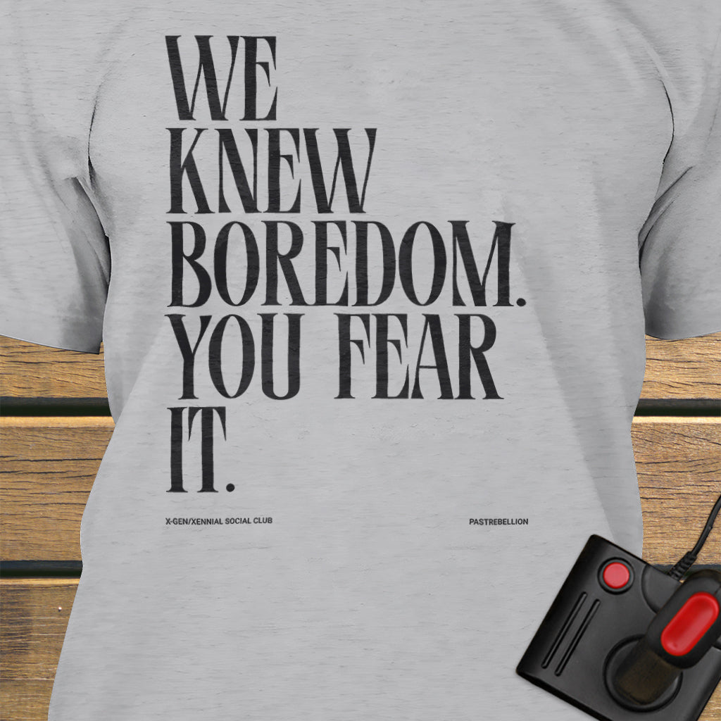 We knew boredom.