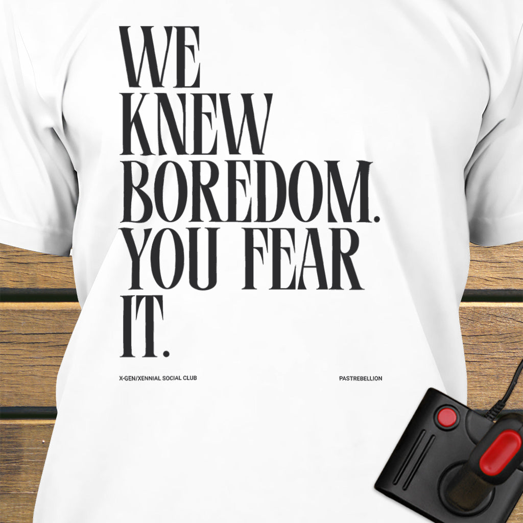 We knew boredom.