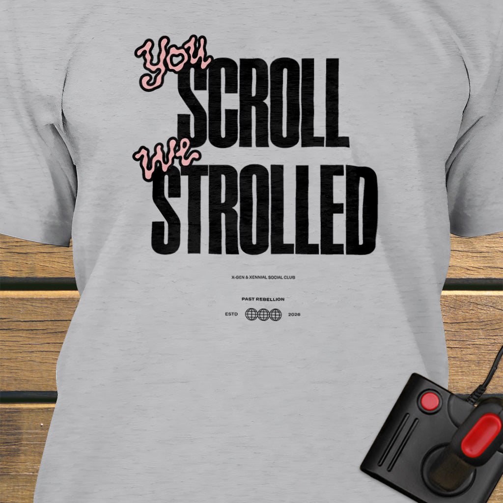 You scroll we strolled